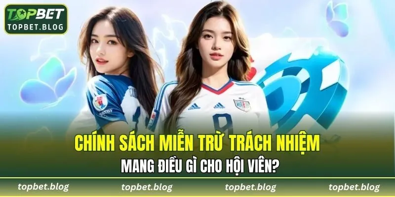 Chính sách miễn trừ trách nhiệm mang điều gì cho hội viên?