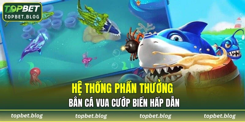 Hệ thống phần thưởng bắn cá vua cướp biển hấp dẫn