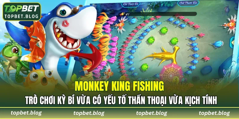 Monkey King Fishing - trò chơi kỳ bí vừa có yếu tố thần thoại vừa kịch tính