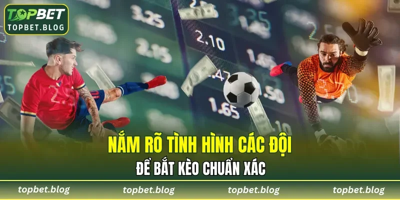 Nắm rõ tình hình các đội để bắt kèo chuẩn xác