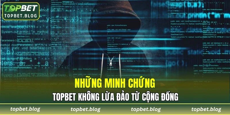 Những minh chứng TOPBET không lừa đảo từ cộng đồng