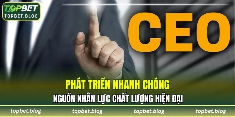 Phát triển nhanh chóng nguồn nhân lực chất lượng hiện đại 