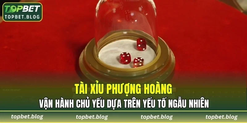 Tài xỉu Phượng Hoàng vận hành dựa trên yếu tố ngẫu nhiên